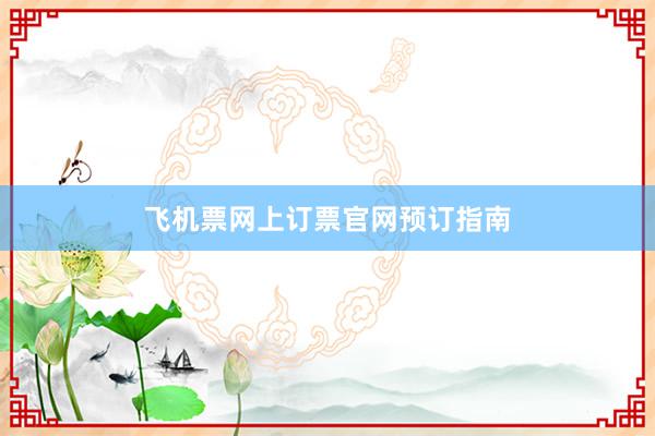 飞机票网上订票官网预订指南